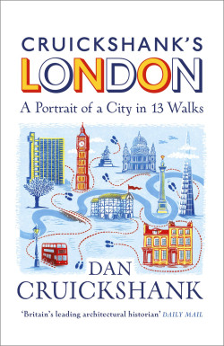 Cruickshank's London A Portrait of a City in 13 Walks